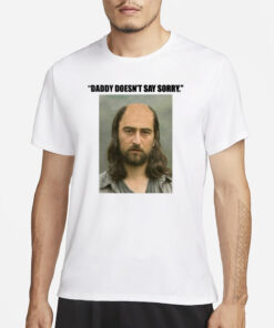 Daddy Doesn't Say Sorry T-Shirt3