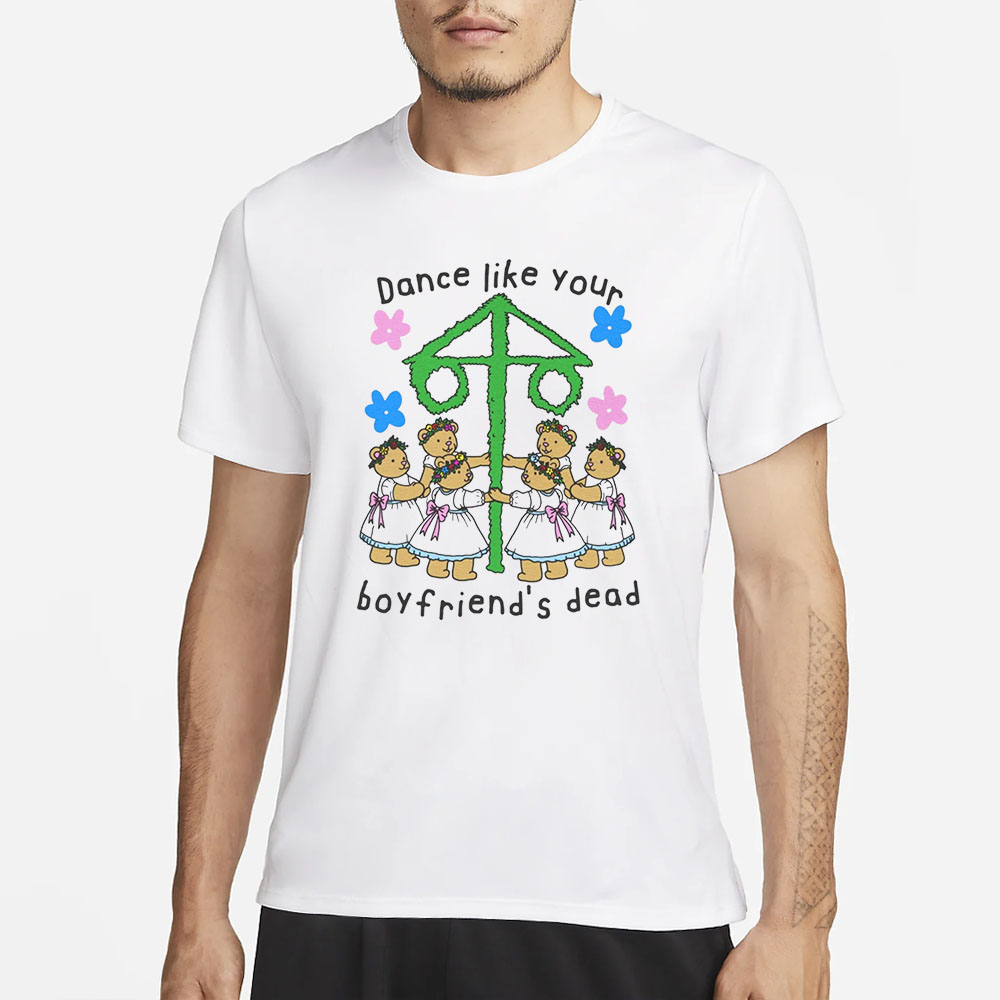 Dance Like Your Boyfriend's Dead T-Shirt 4 Dance Like Your Boyfriend's Dead T-Shirt1
