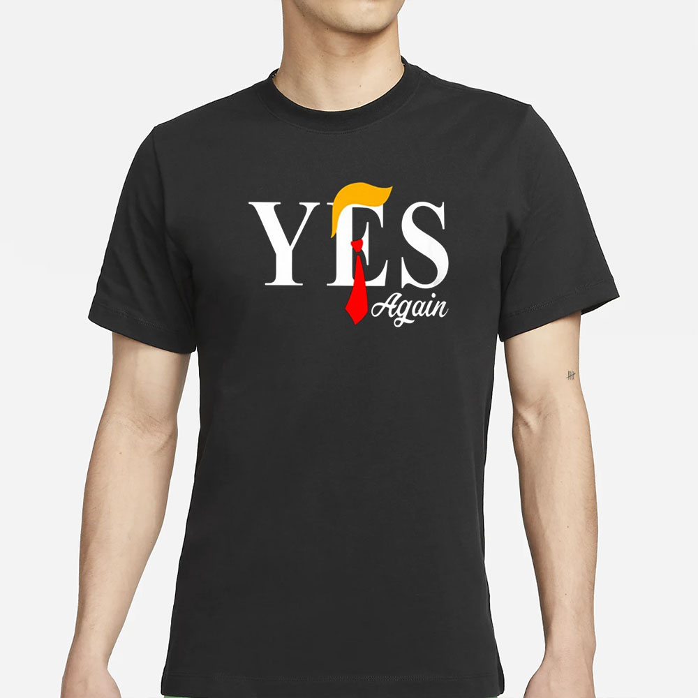 Donald Trump Yes Again T-Shirt 4 Donald Trump Yes Again T-Shirt