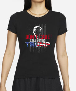 Don't Care Still Voting Trump T-Shirts