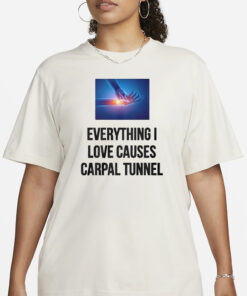Everything I Love Causes Carpal Tunnel T-Shirt1