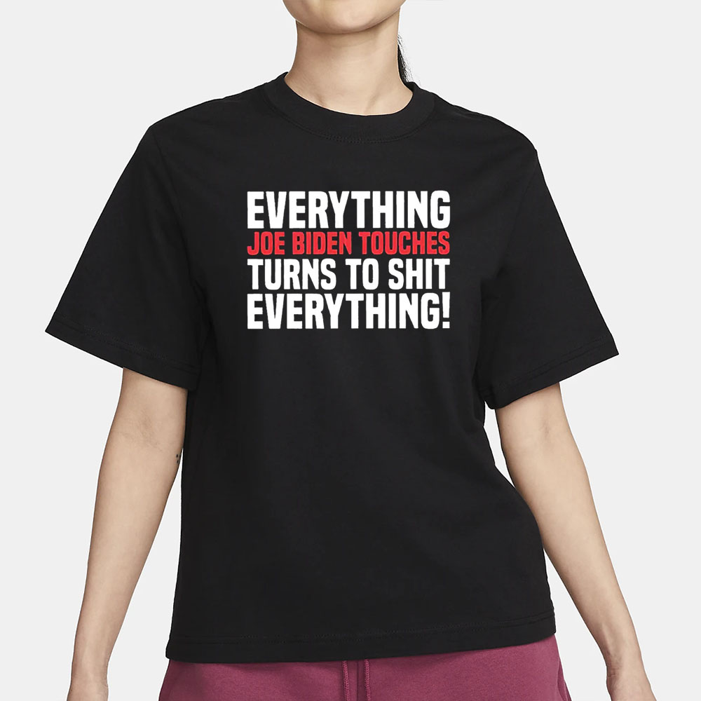 Everything Joe Biden Touches Turns To Shit Everything T-Shirt3