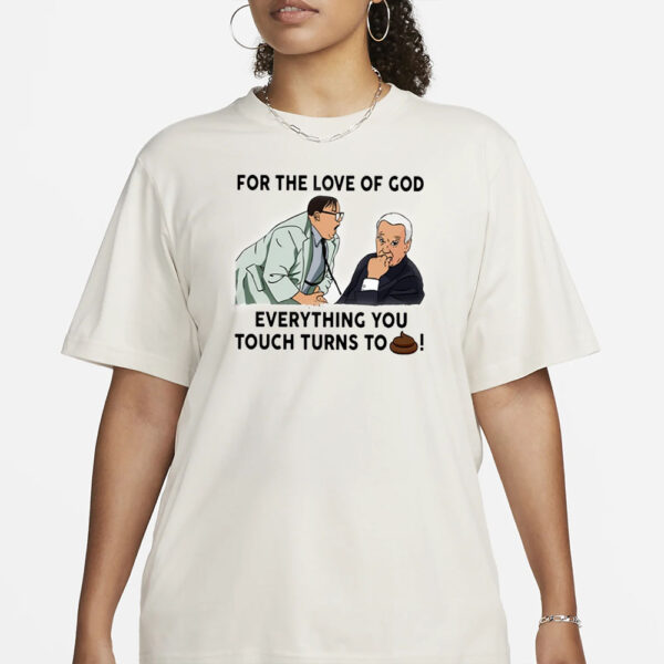 For The Love Of God Everything You Touch Turns To Shit T-Shirt3