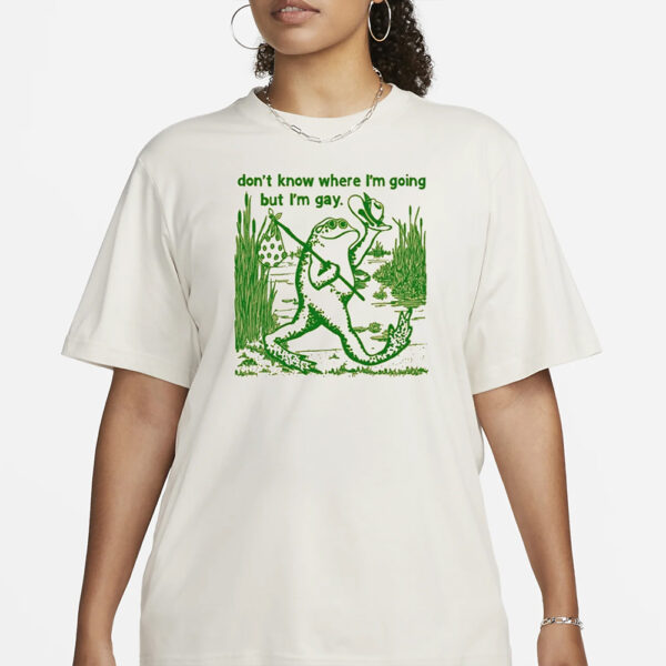Gay Frog I Don’t Know Where I’m Going But I’m Gay T-Shirt3