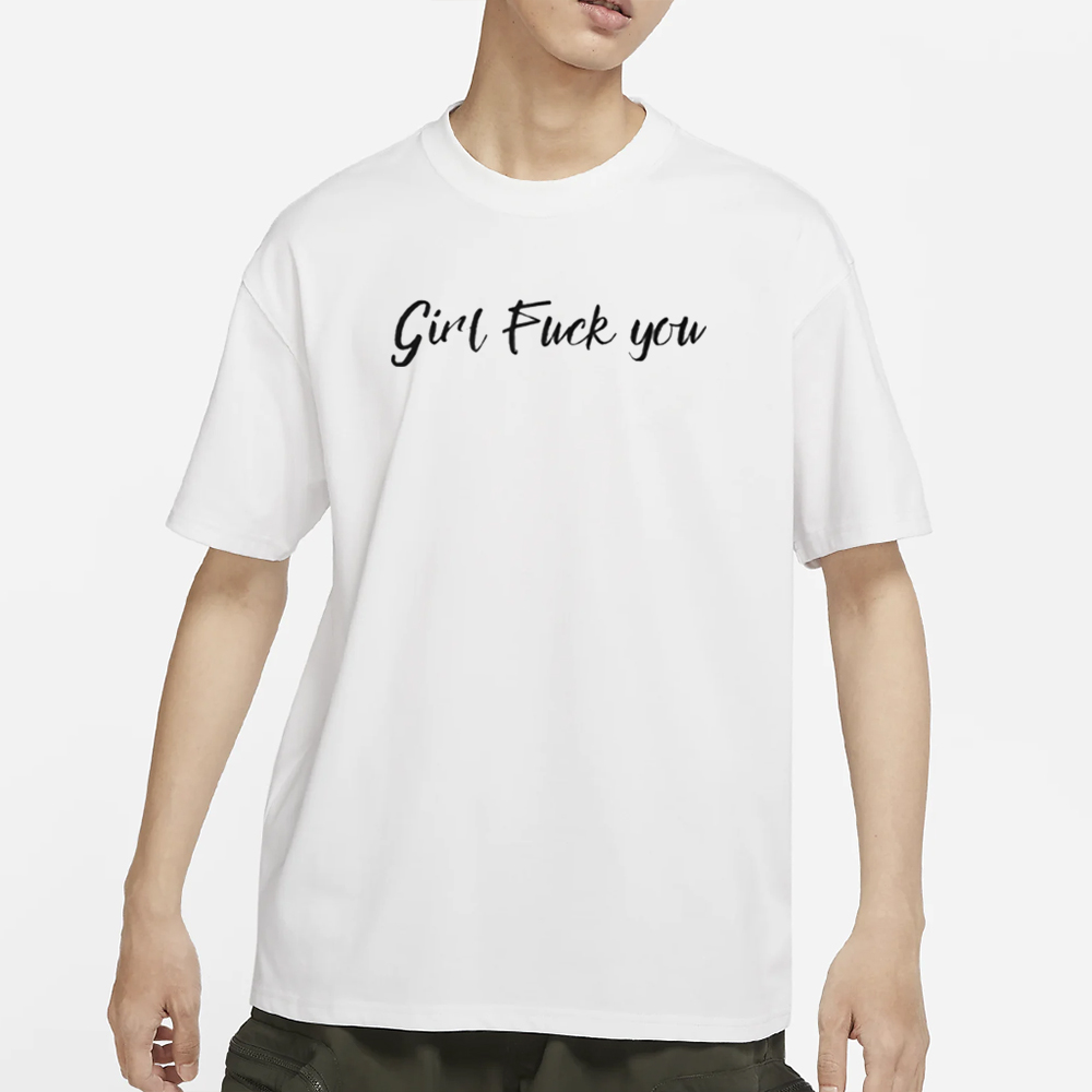 Girl Fuck You T-Shirt 4 Girl Fuck You T-Shirt
