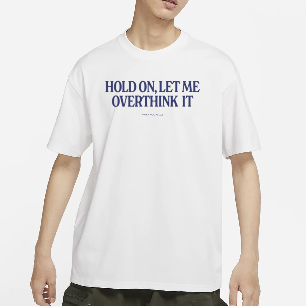Hold On Let Me Overthink It Piper Rockelle T-Shirt 4 Hold On Let Me Overthink It Piper Rockelle T-Shirts