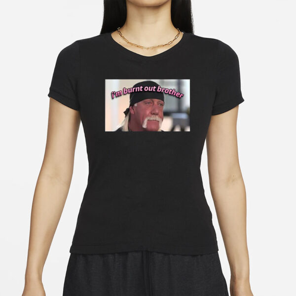 Hulk Hogan I’m Burnt Out Brother T-Shirts