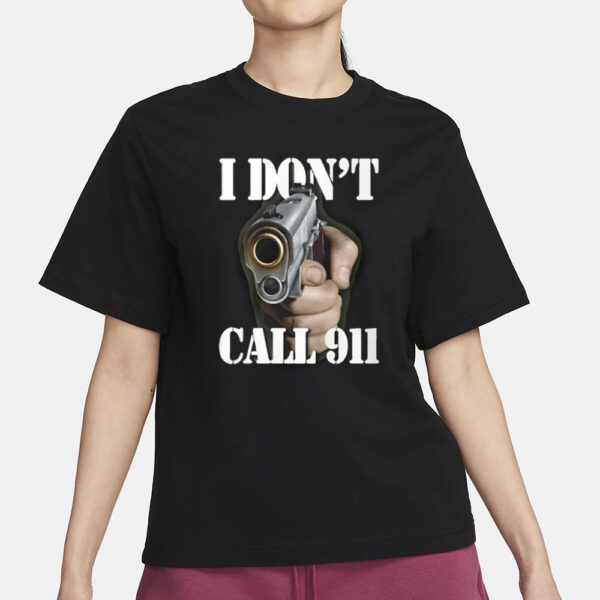 I Don’t Call 911 T-Shirt1