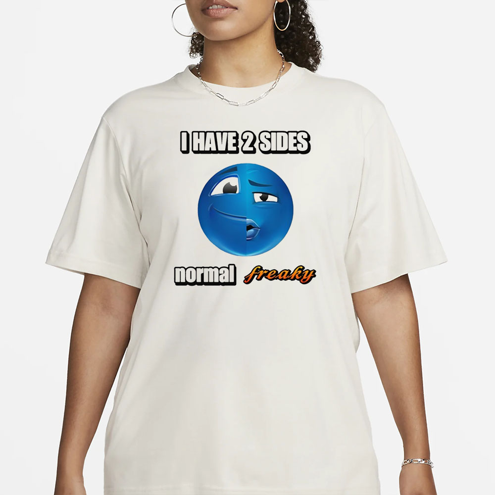 I Have 2 Sides Normal Freaky Cringey T-Shirt 4 I Have 2 Sides Normal Freaky Cringey T-Shirt1