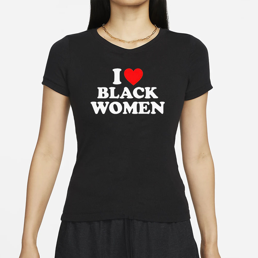 I Love Black Women T-Shirt 4 I Love Black Women T-Shirt