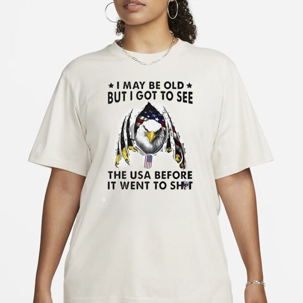 I May Be Old But I Got To See The Usa Before It Went To Shit T-Shirt1