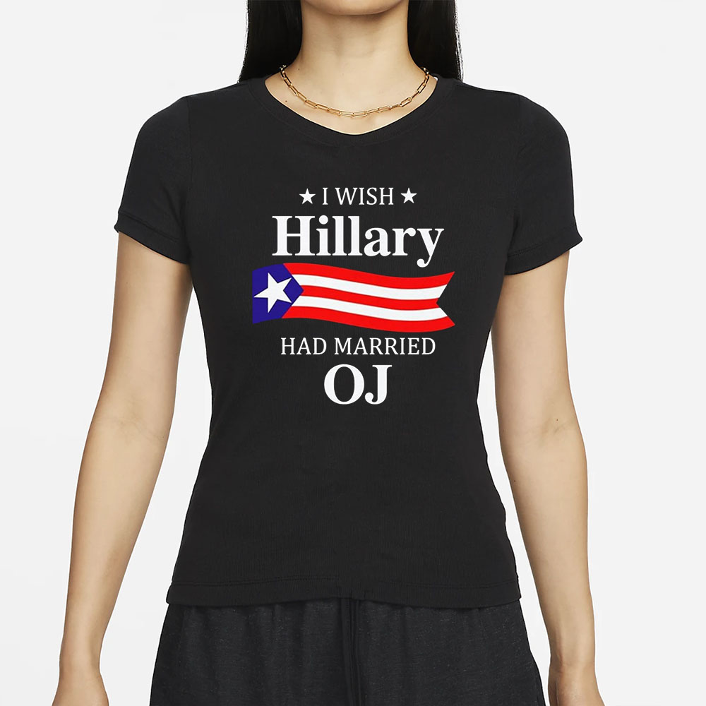 I Wish Hillary Had Married Oj T-Shirts