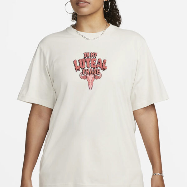 IN MY LUTEAL PHASE T-SHIRT3