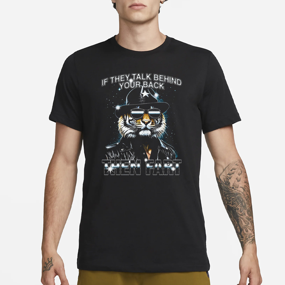 If They Talk Behind Your Back Then Fart T-Shirt 4 If They Talk Behind Your Back Then Fart T-Shirt1