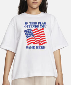 If This Flag Offends You Same Here T-Shirt