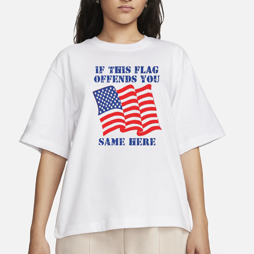 If This Flag Offends You Same Here T-Shirt 4 If This Flag Offends You Same Here T-Shirt