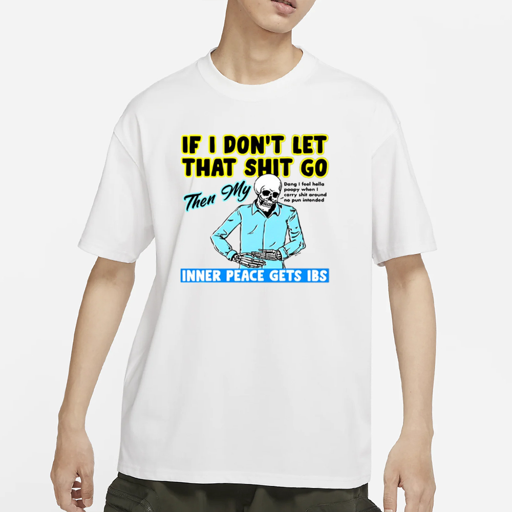 If You Don't Let That Shit Go Then My Inner Peace Gets Ibs T-Shirt 4 If You Don't Let That Shit Go Then My Inner Peace Gets Ibs T-Shirt