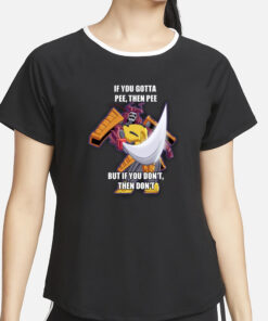 If You Gotta Pee Then Pee But If You Don't Then Don't T-Shirt4