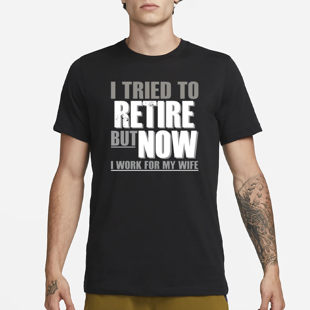 Iluvyoudaveblunts I Tried To Retire But Now I Work For My Wife T-Shirt 4 Iluvyoudaveblunts I Tried To Retire But Now I Work For My Wife T-Shirt1