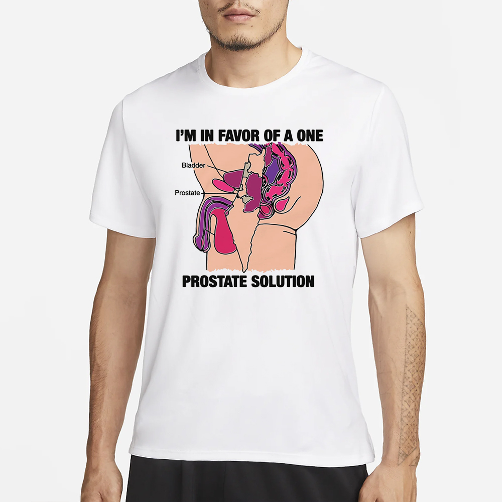 I'm In Favor Of A One Prostate Solution T-Shirt 4 I'm In Favor Of A One Prostate Solution T-Shirt1