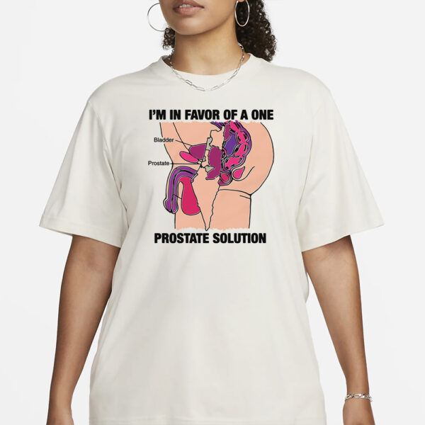 I'm In Favor Of A One Prostate Solution T-Shirt3