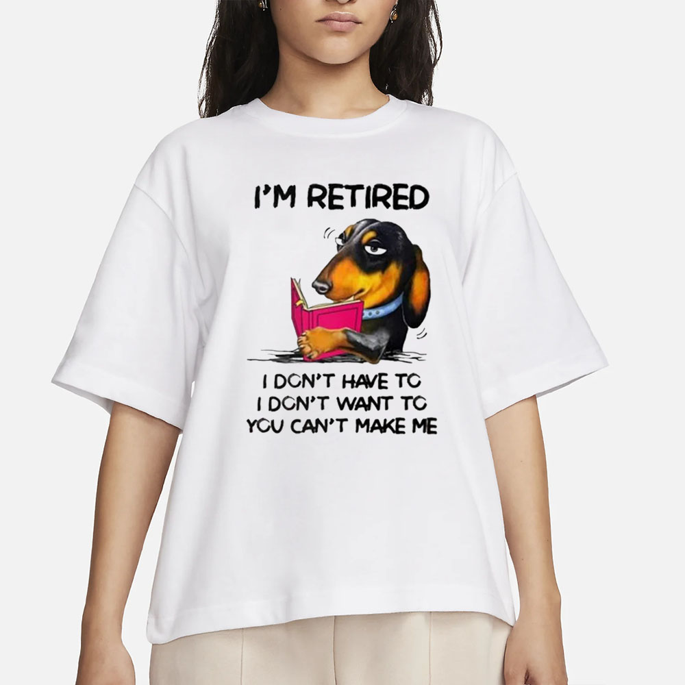 I’m Retired I Don’t Have To I Don’t Want To You Can’t Make Me T-Shirt