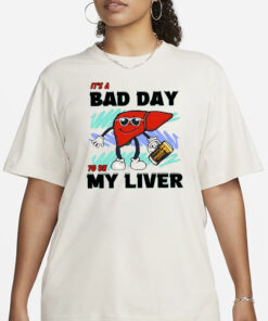 It’s A Bad Day To Be My Liver T-Shirt3