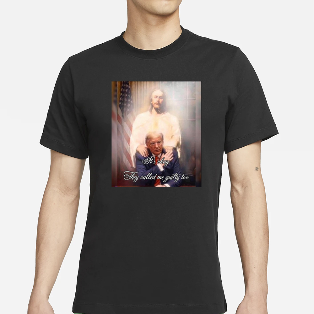 It's Okay They Called Me Guilty Too T-Shirt 4 It's Okay They Called Me Guilty Too T-Shirt