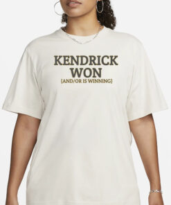 Kendrick Won And Or Is Winning T-Shirt1