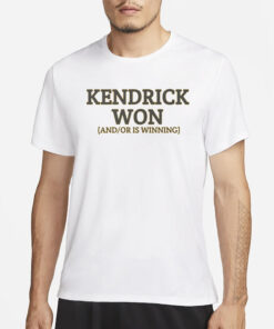 Kendrick Won And Or Is Winning T-Shirt4