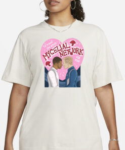 Liz Goulet Dubois I'd Travel The Whole Mycelial Network For You T-Shirt3