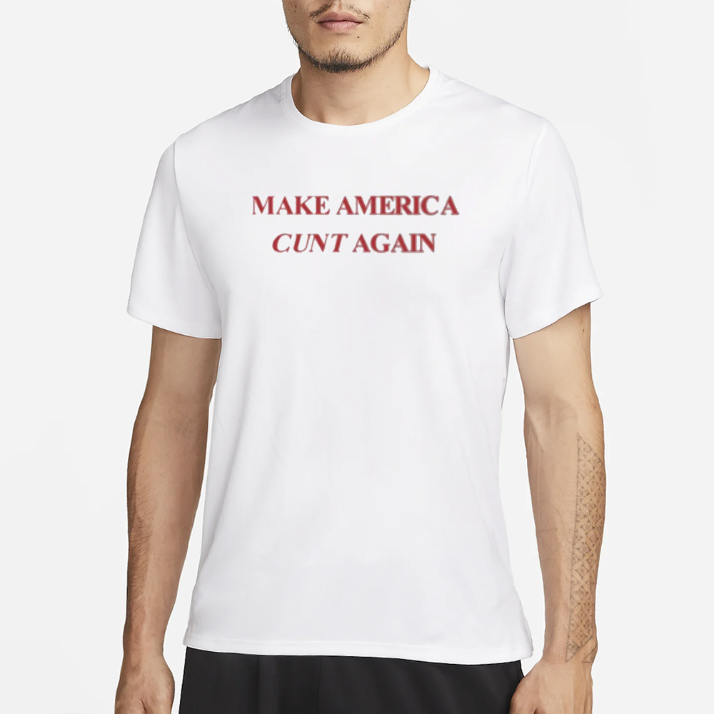 Make America Cunt Again T-Shirt 4 Make America Cunt Again T-Shirt1