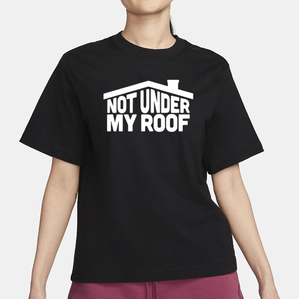 Middleclassfancy Not Under My Roof T-Shirt 4 Middleclassfancy Not Under My Roof T-Shirt1