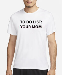 Mike O’Hearn To Do List Your Mom T-Shirt4