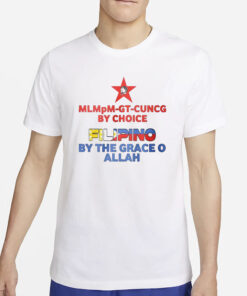 Mlmpm Gt Cuncg By Choice Filipino By The Grace O Allah T-Shirt2