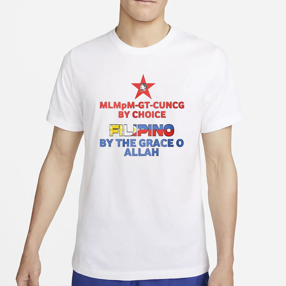 Mlmpm Gt Cuncg By Choice Filipino By The Grace O Allah T-Shirt 4 Mlmpm Gt Cuncg By Choice Filipino By The Grace O Allah T-Shirt2
