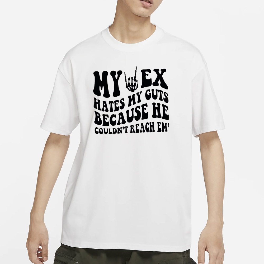 My Ex Hates My Guts Because He Couldn’t Reach Them T-Shirt 4 My Ex Hates My Guts Because He Couldn’t Reach Them T-Shirt
