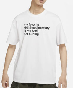 My Favorite Childhood Memory Is My Back Not Hurting T-Shirt