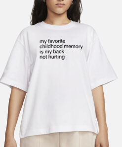 My Favorite Childhood Memory Is My Back Not Hurting T-Shirts