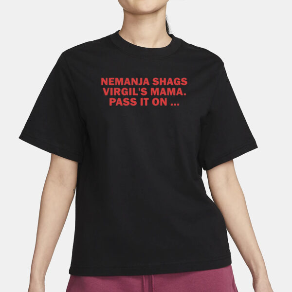 Nemanja Shags Virgil's Mama Pass It On T-Shirt3
