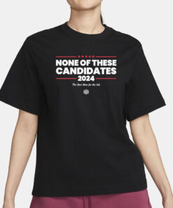 None Of These Candidates 2024 The Best Man For The Job T-Shirt1