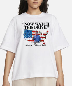 Now Watch This Drive George Dubbya Bush T-Shirts