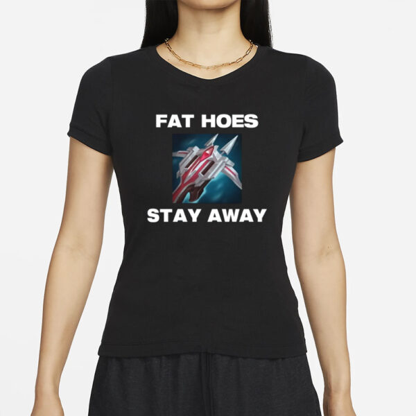 Offensetaken Fat Hoes Stay Away T-Shirts
