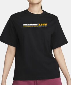 On Patrol Live I’m A Proud Member Of Opnation T-Shirt1