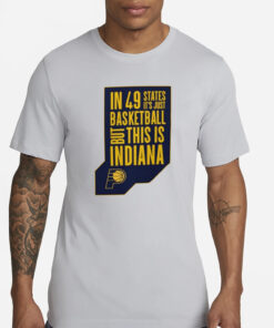 Pacers In 49 States It’s Just Basketball T-Shirt