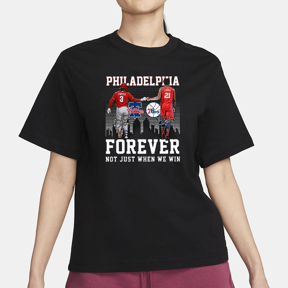Philadelphia Forever Not Just When We Win Bryce Harper Joel Embiid T-Shirt 4 Philadelphia Forever Not Just When We Win Bryce Harper Joel Embiid T-Shirt1