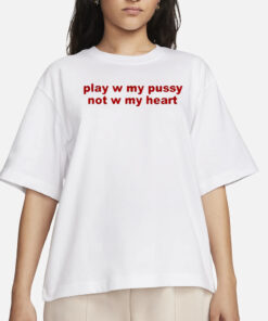Play W Pussy Not W My Heart T-Shirts