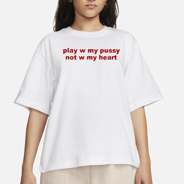 Play W Pussy Not W My Heart T-Shirts