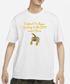 Pretend I’m Ryan Gosling In The 2011 Movie Drive T-Shirts