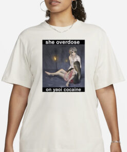 She Overdose On Yaoi Cocaine T-Shirt1
